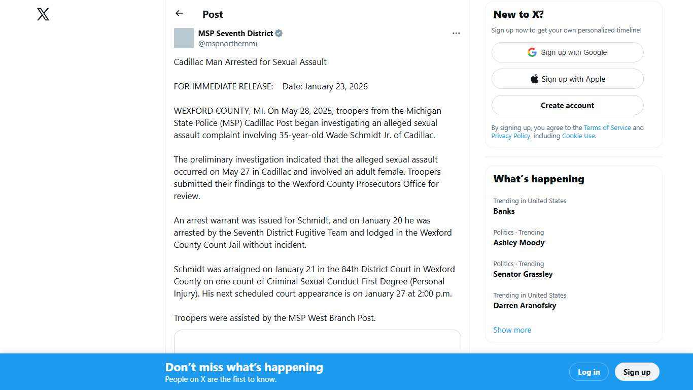 MSP Seventh District on X: "Cadillac Man Arrested for Sexual Assault FOR IMMEDIATE RELEASE: Date: January 23, 2026 WEXFORD COUNTY, MI. On May 28, 2025, troopers from the Michigan State Police (MSP) Cadillac Post began investigating an alleged sexual assault complaint involving 35-year-old Wade Schmidt https://t.co/WMzAAk3bWT" / X